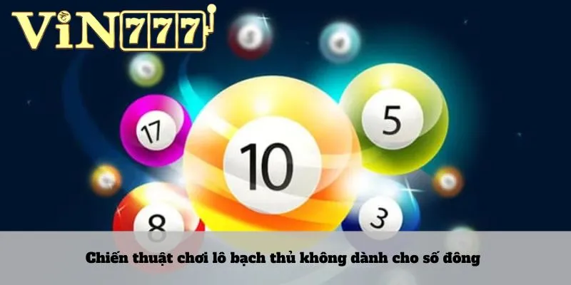 Lô bạch thủ 2 Chiến thuật chơi lô bạch thủ không dành cho số đông