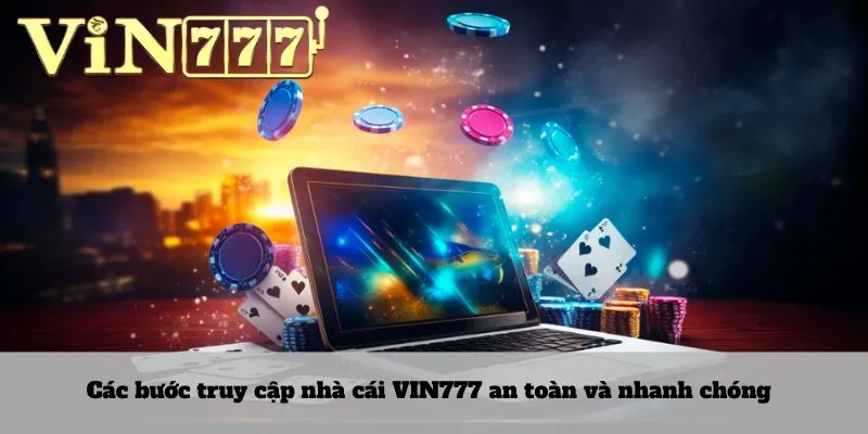 Các bước truy cập nhà cái VIN777 an toàn và nhanh chóng