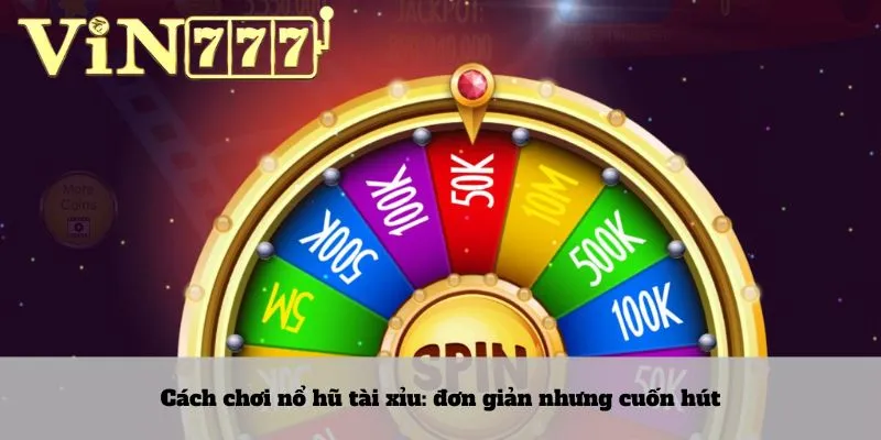 Nổ hũ tài xỉu 3 Cách chơi nổ hũ tài xỉu: đơn giản nhưng cuốn hút