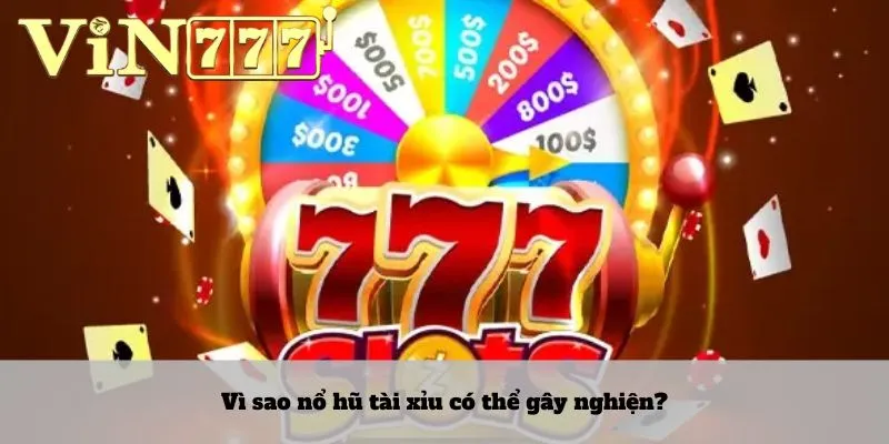 Nổ hũ tài xỉu 4 Vì sao nổ hũ tài xỉu có thể gây nghiện?