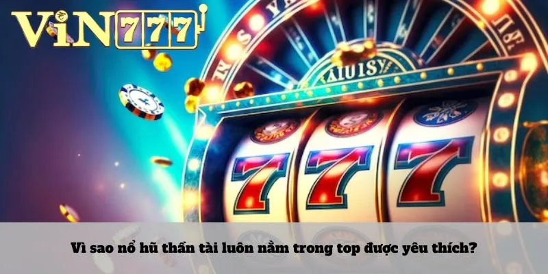 Nổ hũ thần tài 4 Vì sao nổ hũ thần tài luôn nằm trong top được yêu thích?
