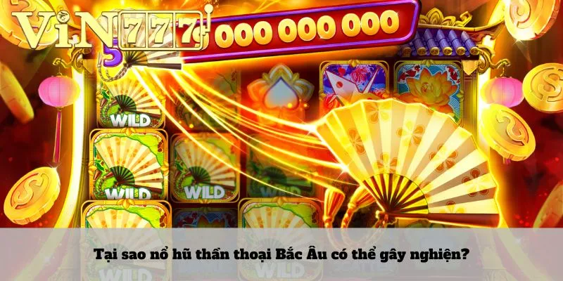 Nổ hũ thần thoại Bắc Âu 4 Tại sao nổ hũ thần thoại Bắc Âu có thể gây nghiện?