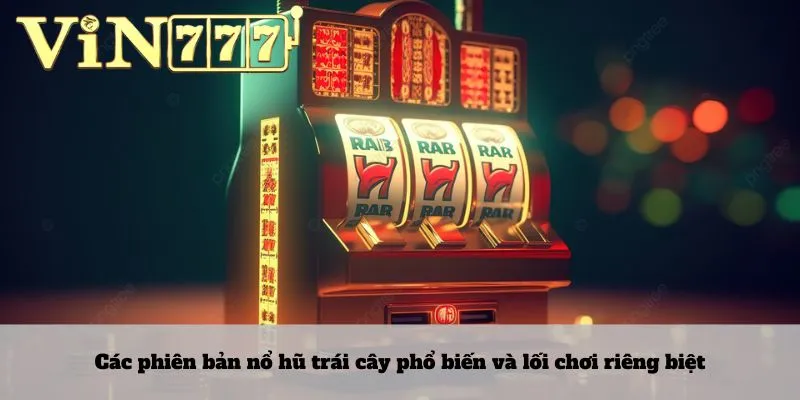 Nổ hũ trái cây 4 Các phiên bản nổ hũ trái cây phổ biến và lối chơi riêng biệt