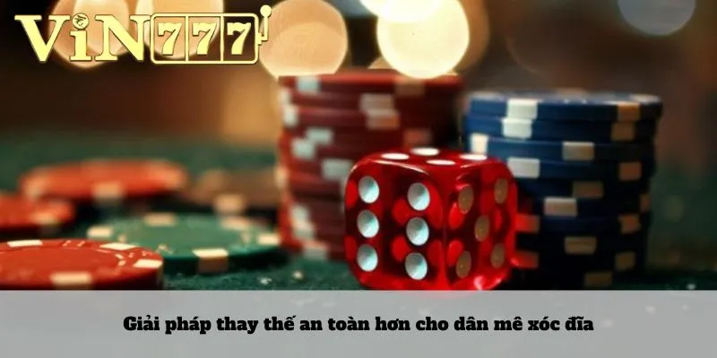 Giải pháp thay thế an toàn hơn cho dân mê xóc đĩa