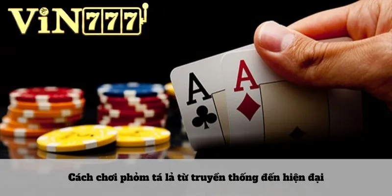 Phỏm tá lả 3 Cách chơi phỏm tá lả từ truyền thống đến hiện đại
