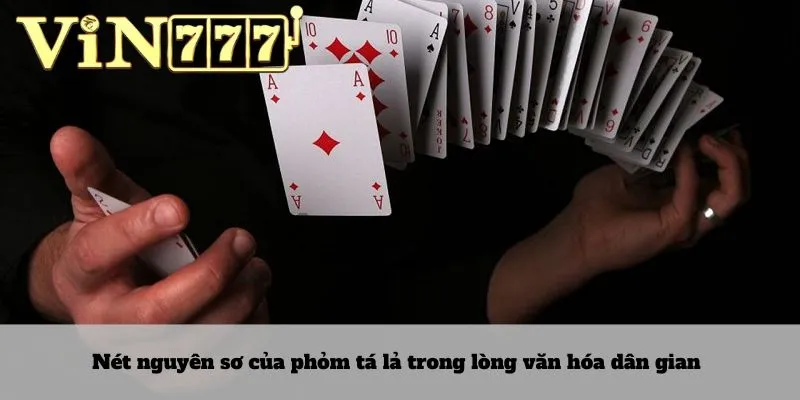 Phỏm tá lả 2 Nét nguyên sơ của phỏm tá lả trong lòng văn hóa dân gian