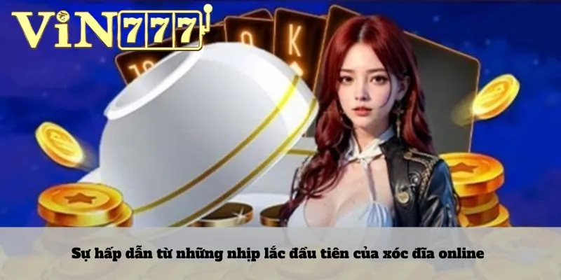 Sự hấp dẫn từ những nhịp lắc đầu tiên của xóc đĩa online